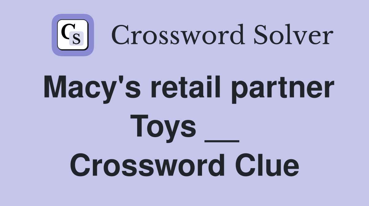 Macy's retail partner Toys __ Crossword Clue
