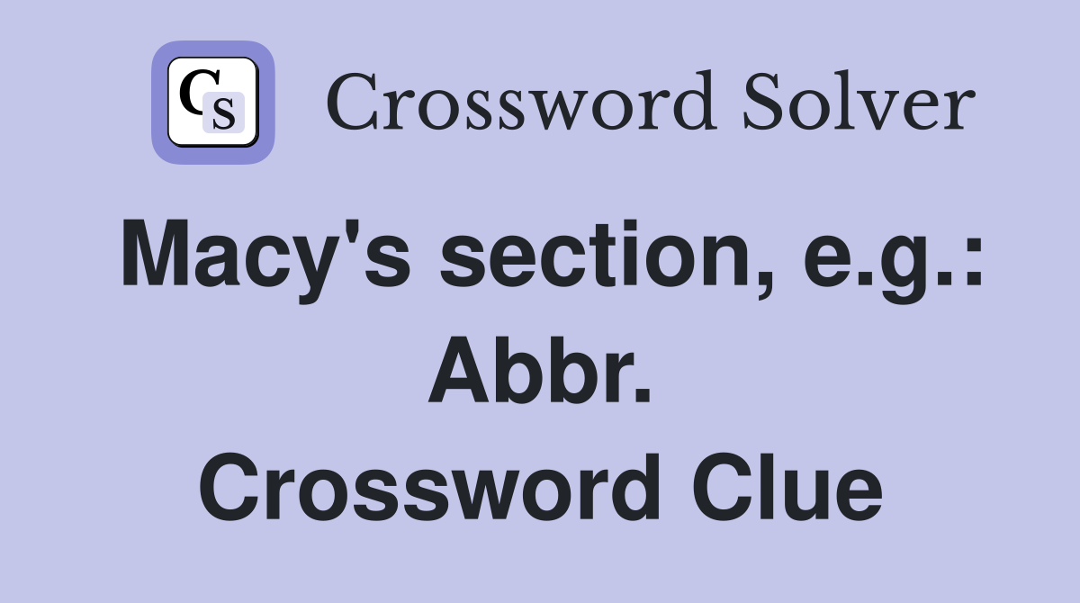 Macy's section, e.g.: Abbr. Crossword Clue