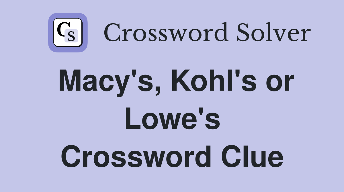 Macy's, Kohl's or Lowe's Crossword Clue