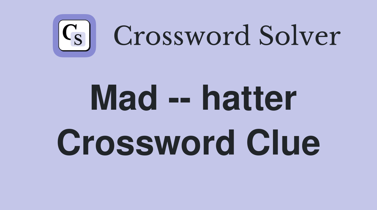 Mad -- hatter Crossword Clue