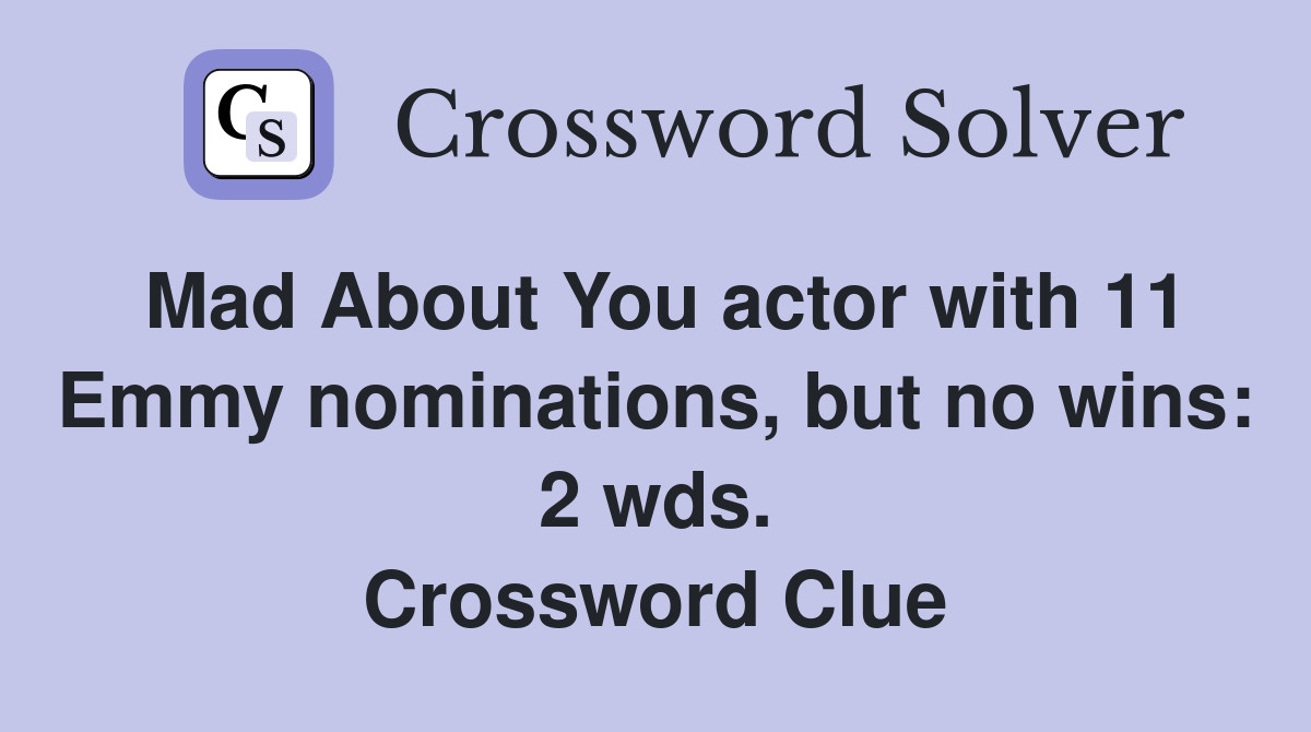 Mad About You actor with 11 Emmy nominations, but no wins: 2 wds. Crossword Clue