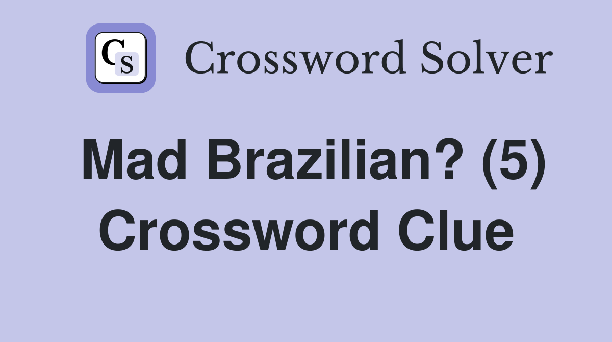 Mad Brazilian? (5) Crossword Clue