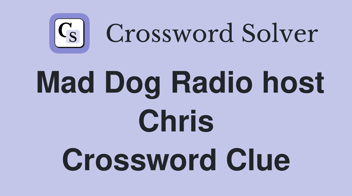 Mad Dog Radio host Chris Crossword Clue