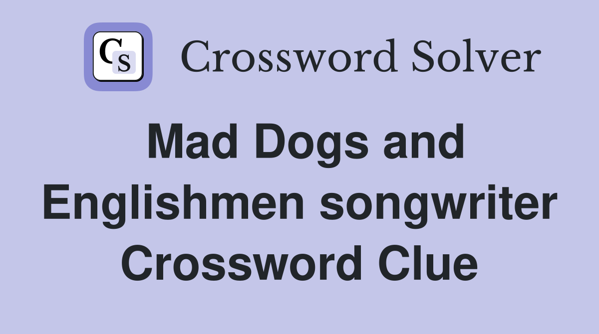 Mad Dogs and Englishmen songwriter Crossword Clue