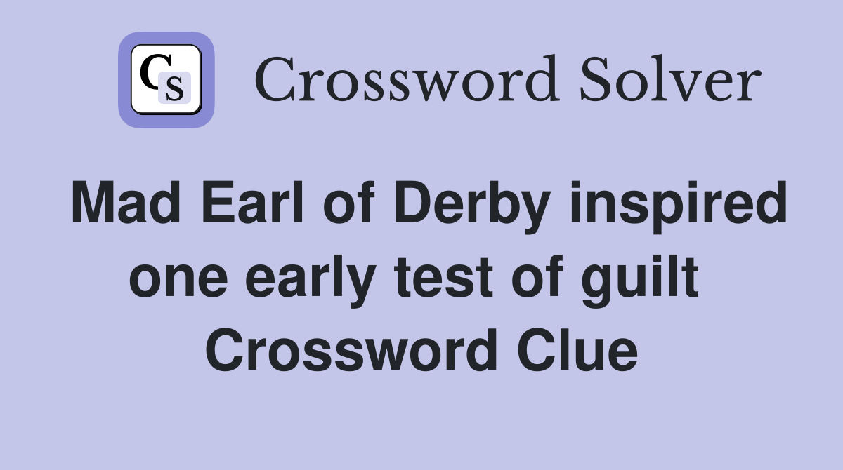 Mad Earl of Derby inspired one early test of guilt  Crossword Clue
