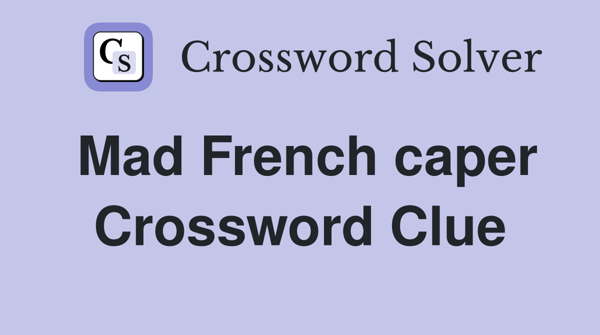Mad French caper Crossword Clue