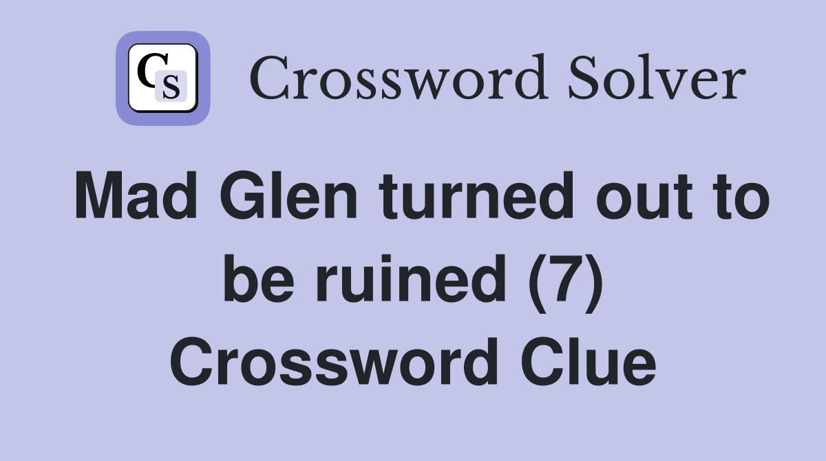 Mad Glen turned out to be ruined (7) Crossword Clue