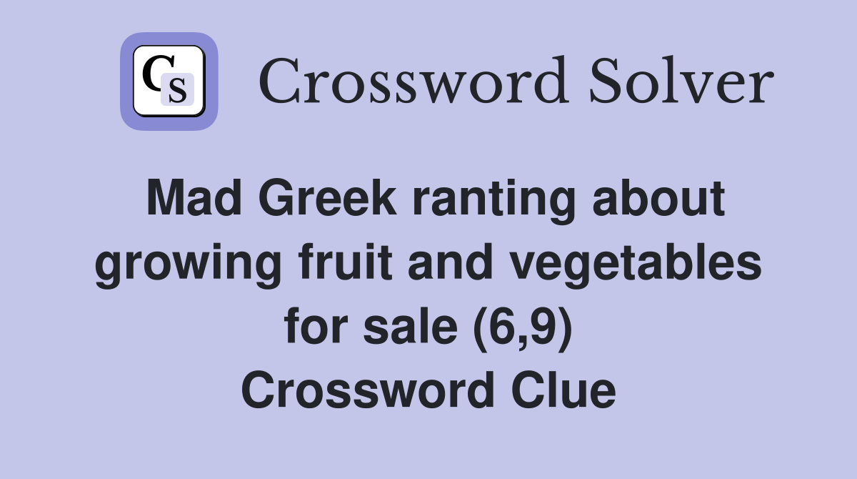 Mad Greek ranting about growing fruit and vegetables for sale (6,9) Crossword Clue