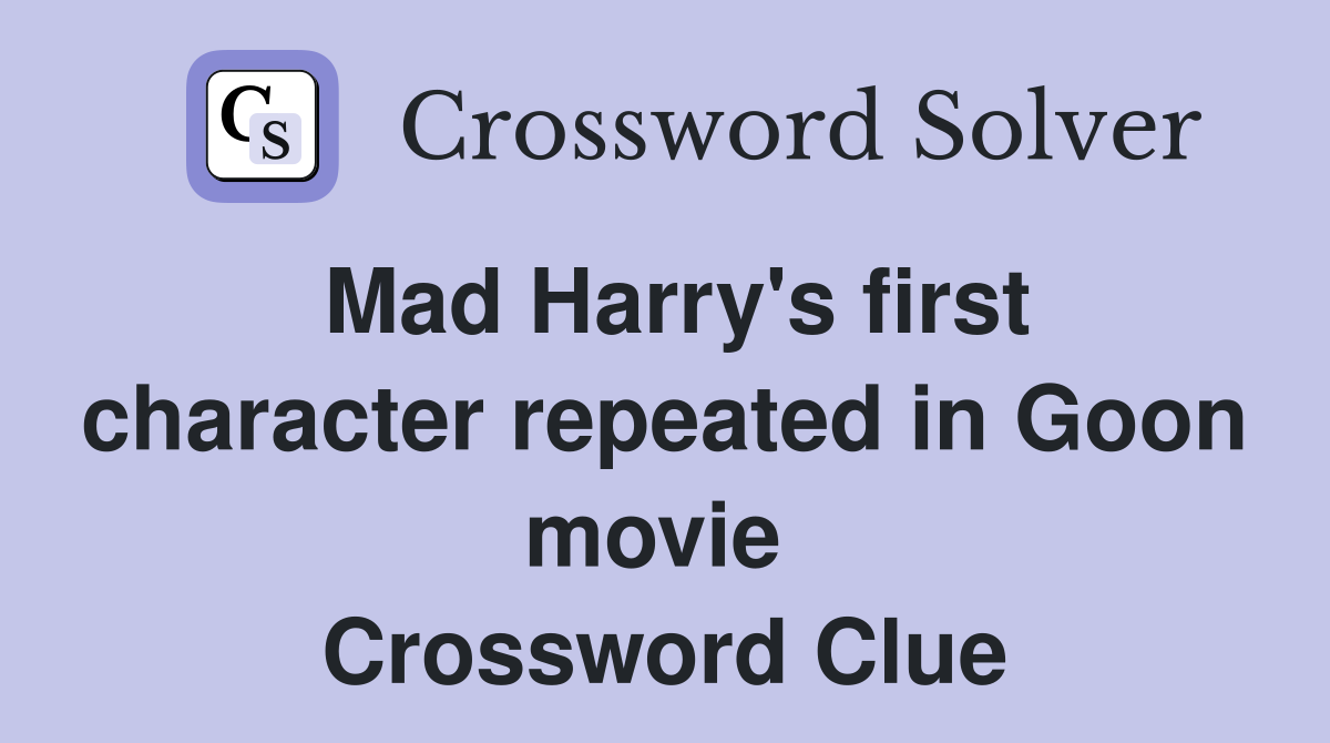 Mad Harry's first character repeated in Goon movie  Crossword Clue