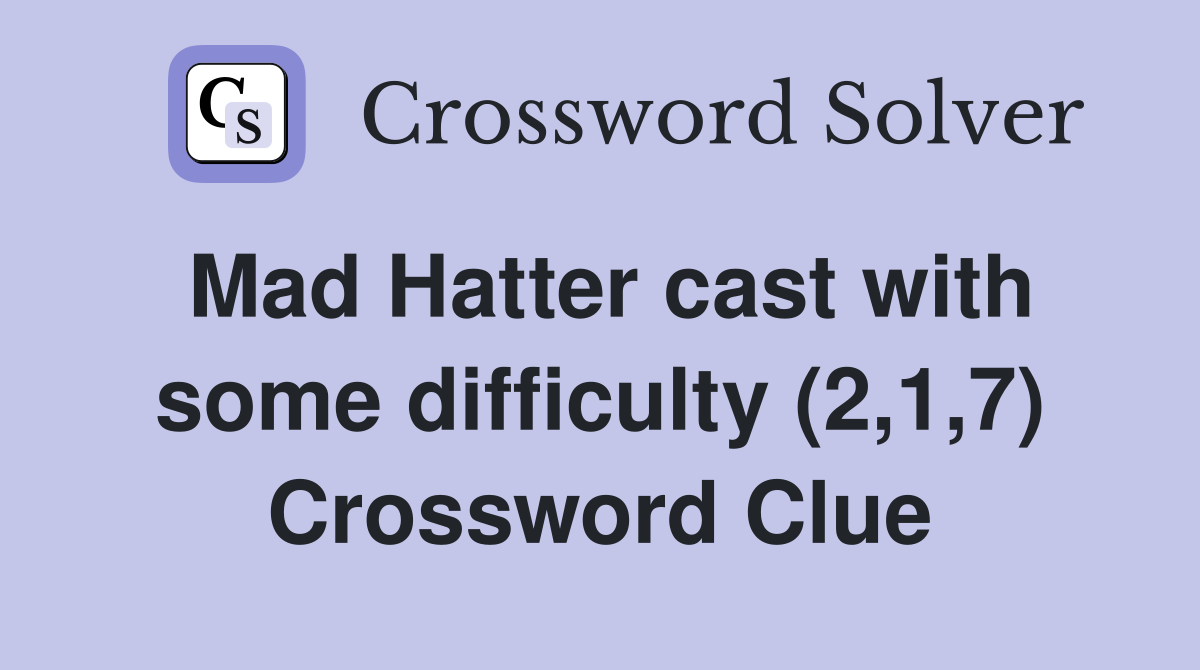 Mad Hatter cast with some difficulty (2,1,7) Crossword Clue