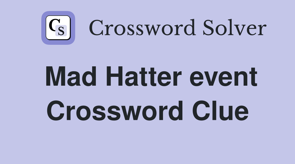 Mad Hatter event Crossword Clue