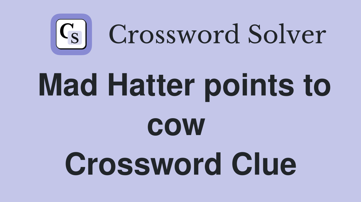 Mad Hatter points to cow  Crossword Clue