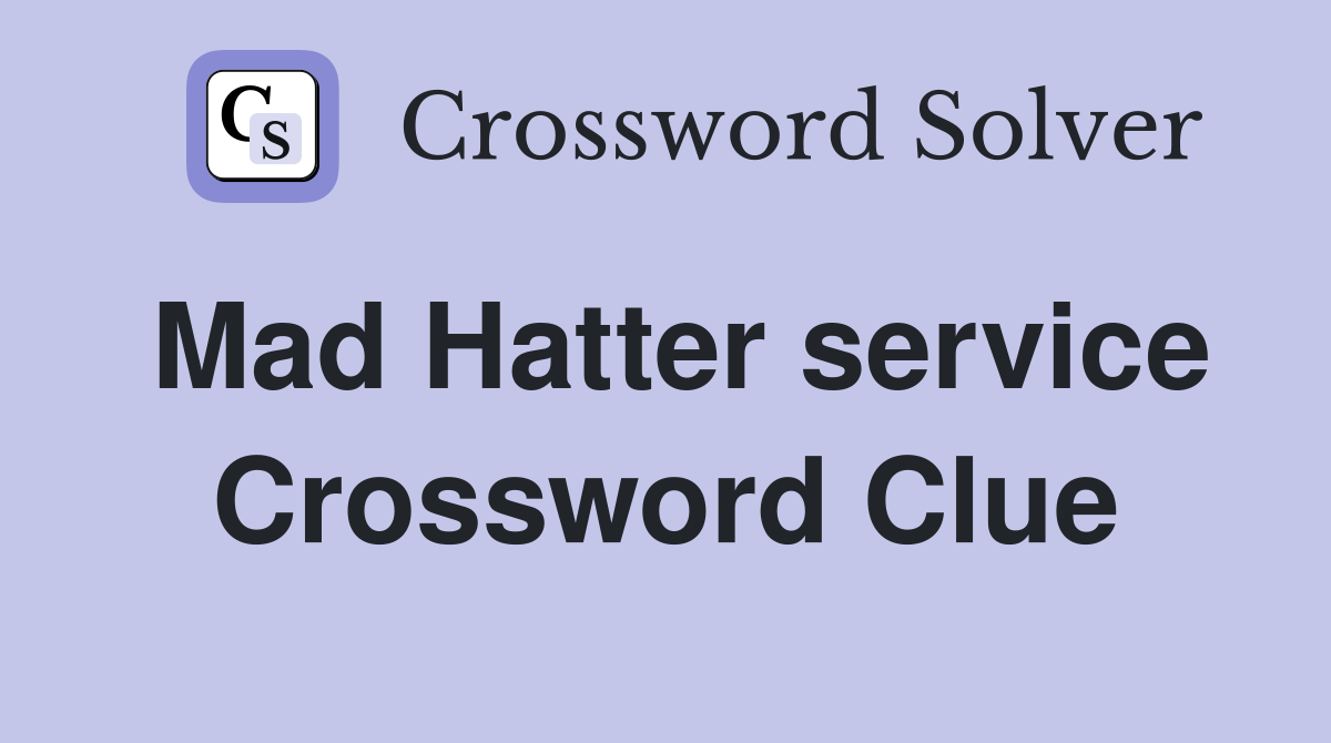 Mad Hatter service Crossword Clue