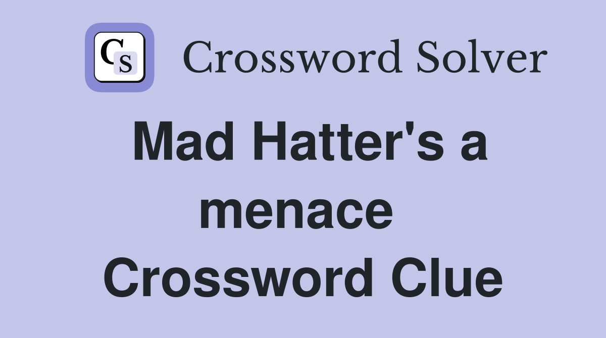 Mad Hatter's a menace  Crossword Clue