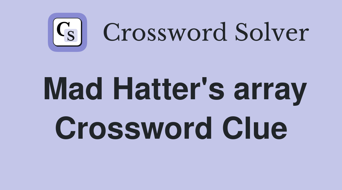 Mad Hatter's array Crossword Clue