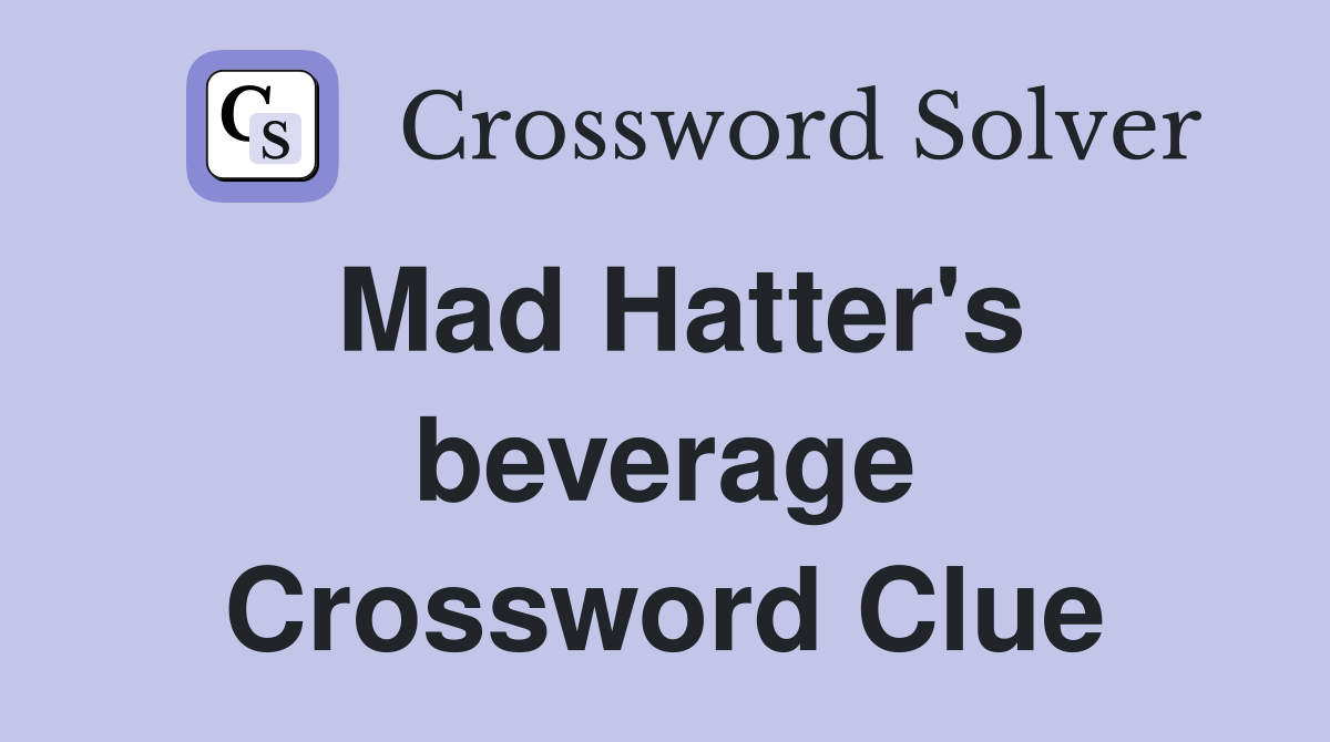 Mad Hatter's beverage Crossword Clue
