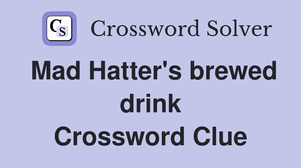 Mad Hatter's brewed drink Crossword Clue