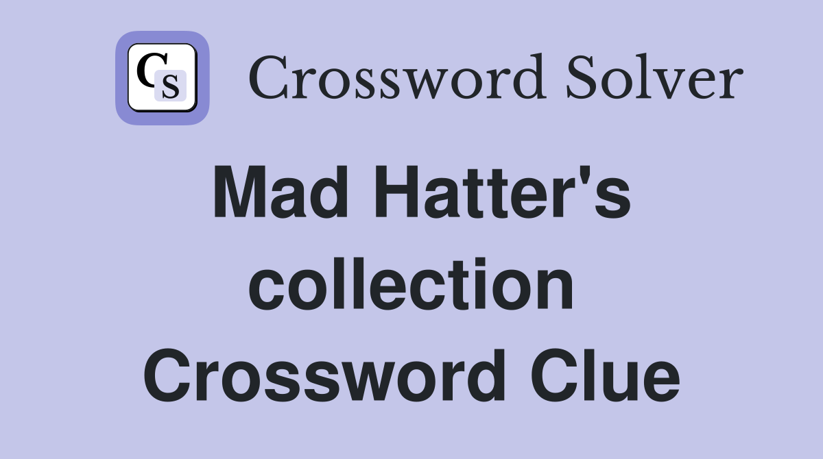 Mad Hatter's collection Crossword Clue