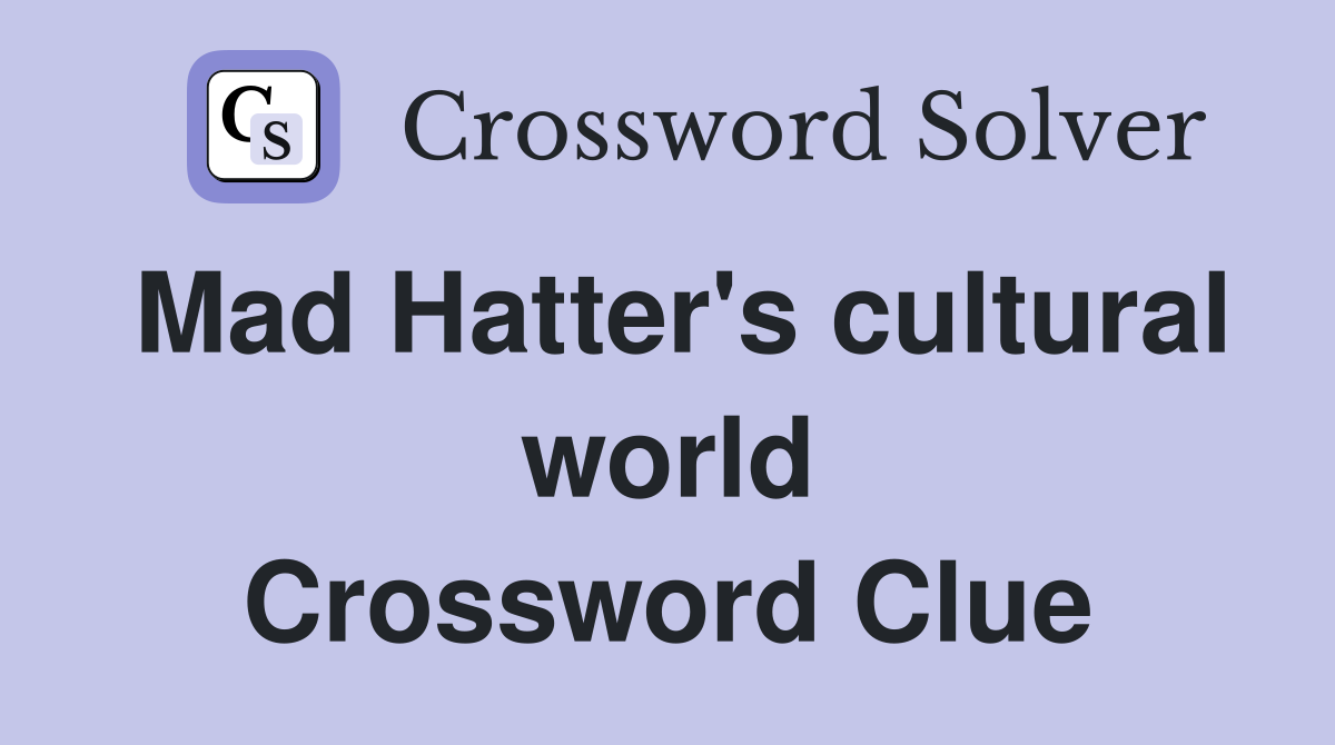 Mad Hatter's cultural world Crossword Clue