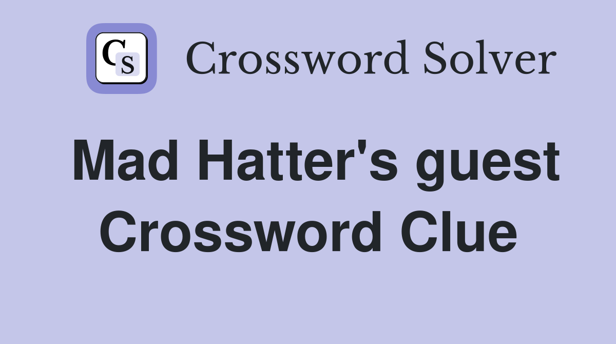 Mad Hatter's guest Crossword Clue
