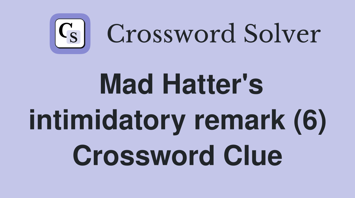 Mad Hatter's intimidatory remark (6) Crossword Clue