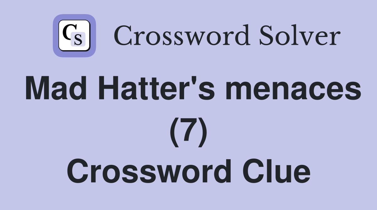 Mad Hatter's menaces (7) Crossword Clue