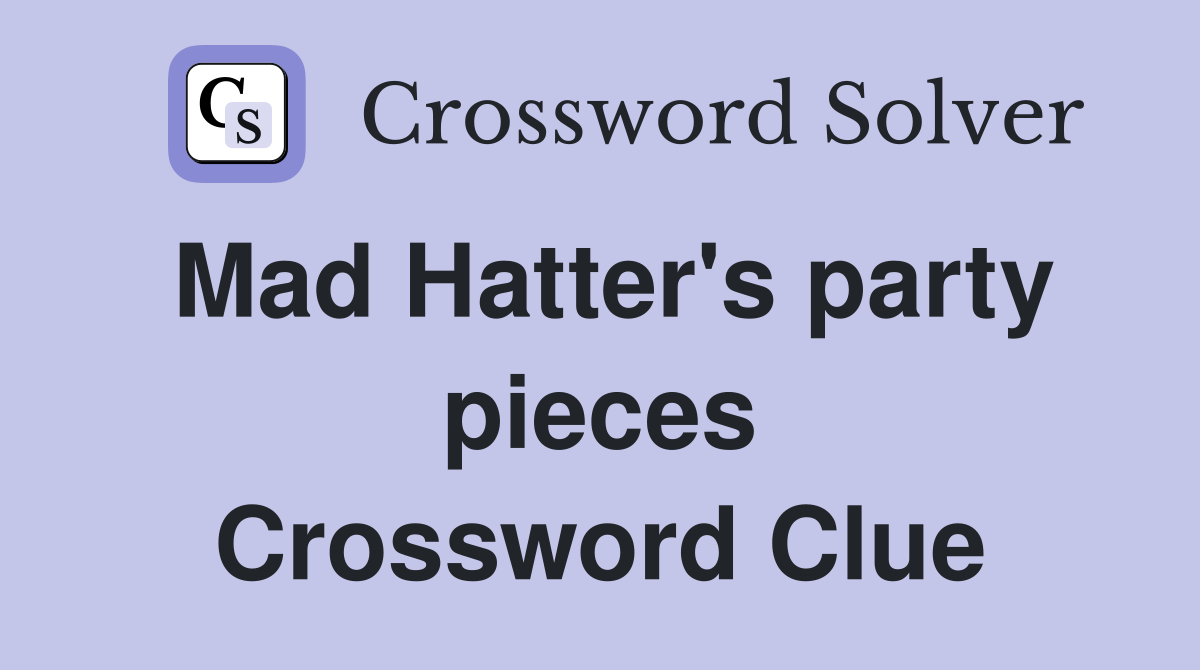 Mad Hatter's party pieces Crossword Clue