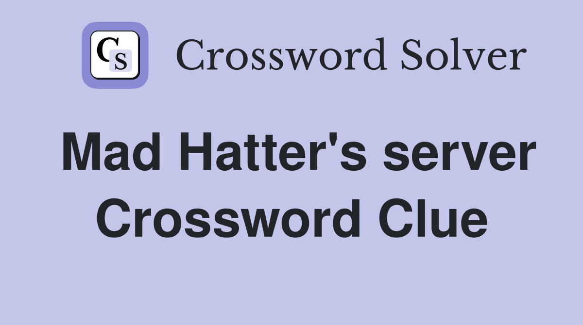 Mad Hatter's server Crossword Clue
