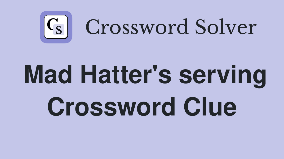 Mad Hatter's serving Crossword Clue