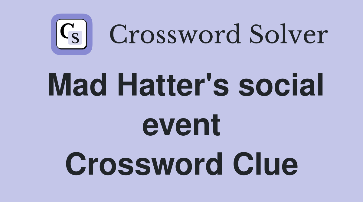 Mad Hatter's social event Crossword Clue