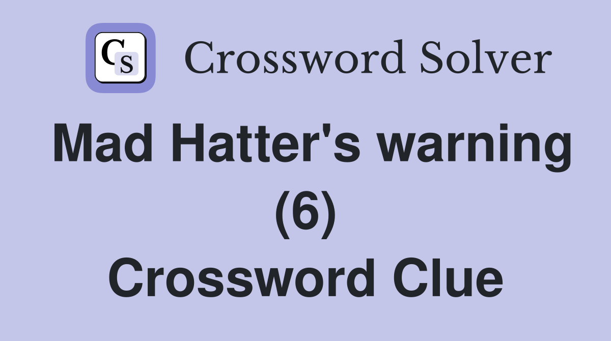 Mad Hatter's warning (6) Crossword Clue