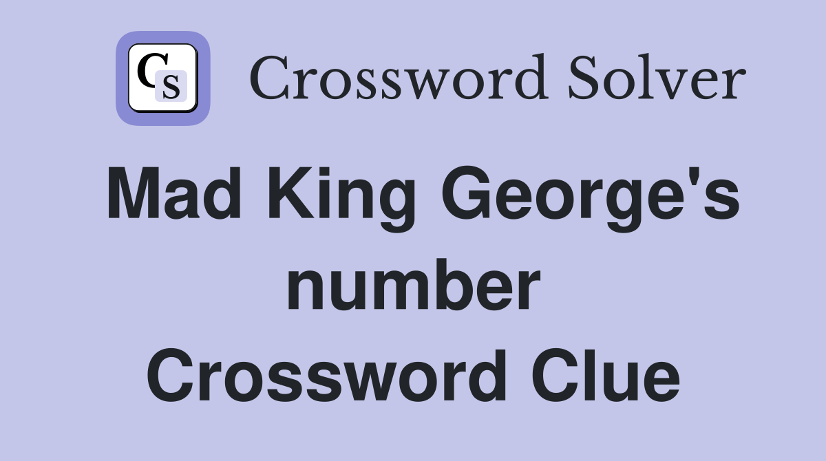 Mad King George's number Crossword Clue