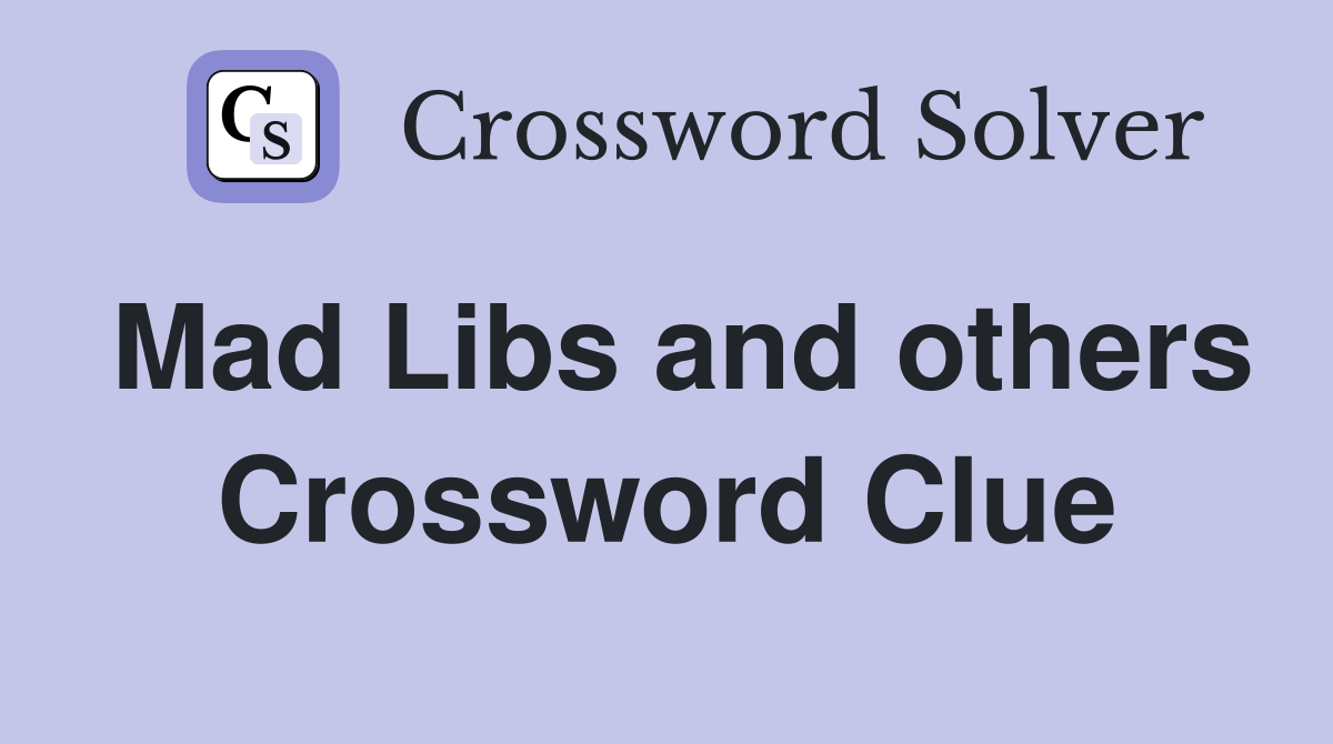 Mad Libs and others Crossword Clue