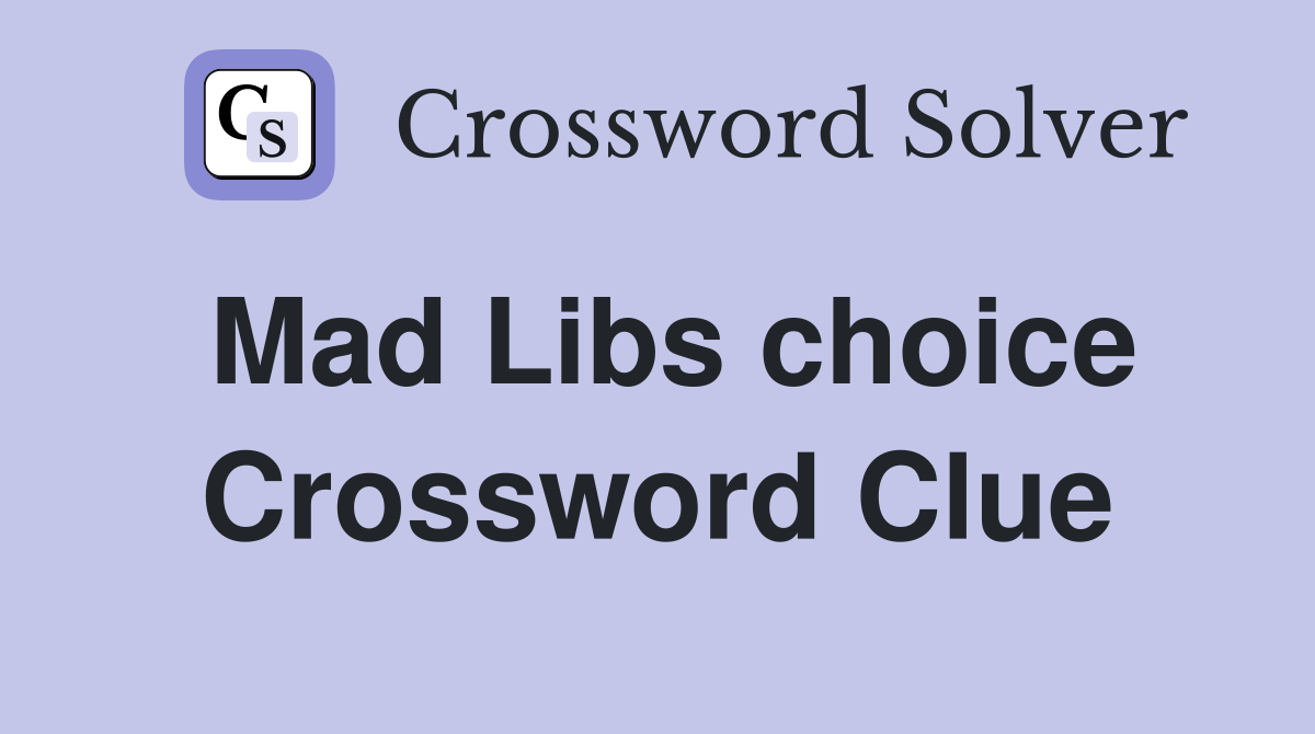 Mad Libs choice Crossword Clue