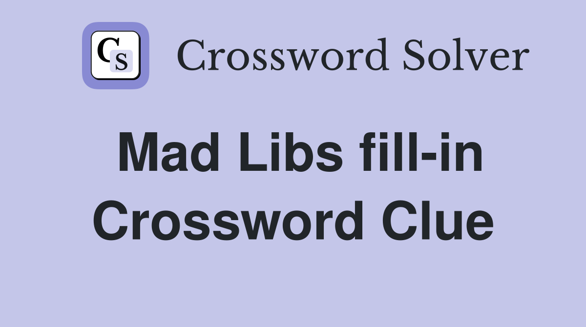 Mad Libs fill-in Crossword Clue