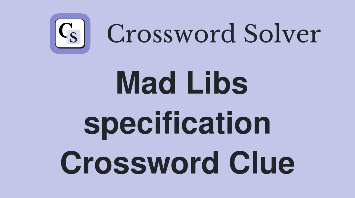 Mad Libs specification Crossword Clue