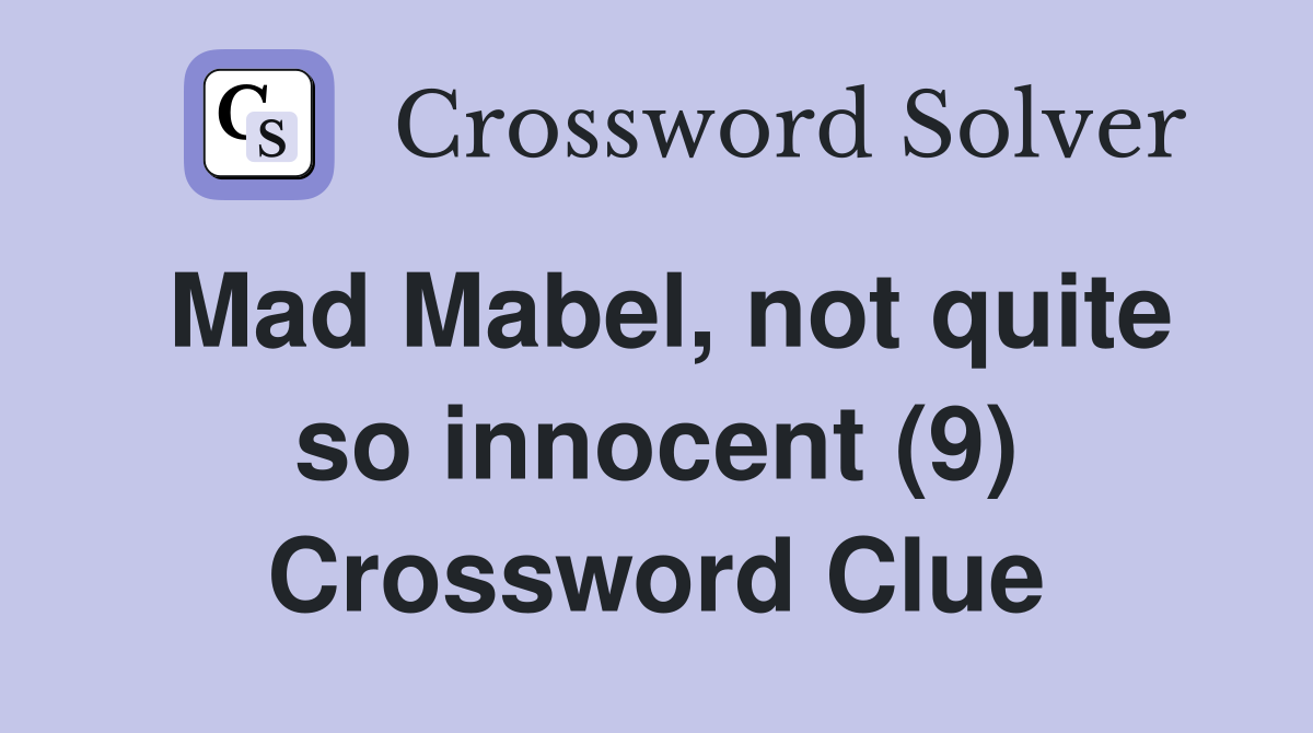 Mad Mabel, not quite so innocent (9) Crossword Clue
