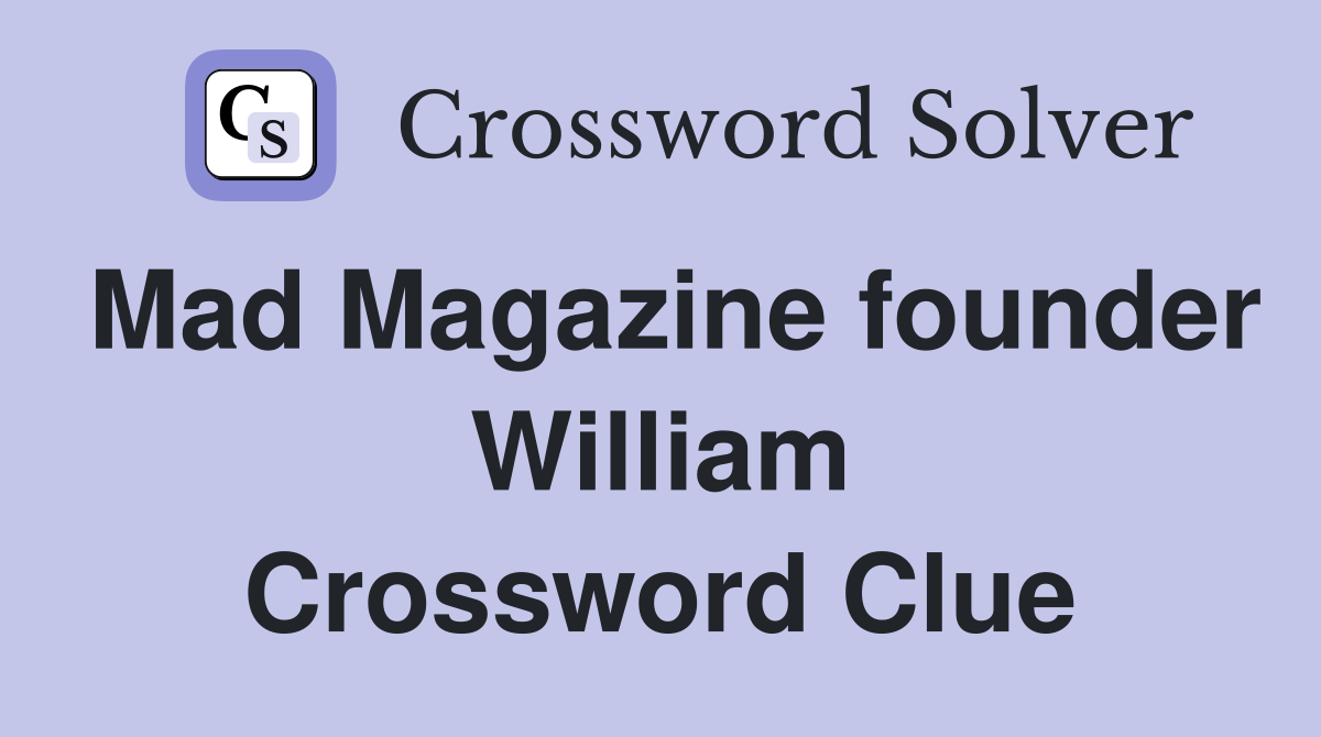Mad Magazine founder William Crossword Clue