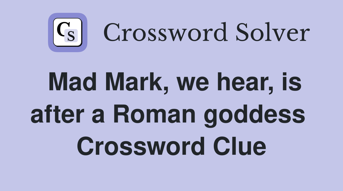 Mad Mark, we hear, is after a Roman goddess  Crossword Clue