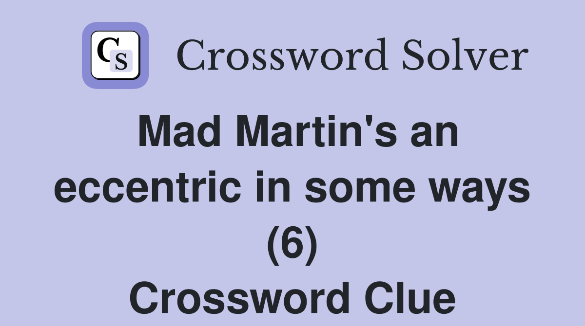 Mad Martin's an eccentric in some ways (6) Crossword Clue