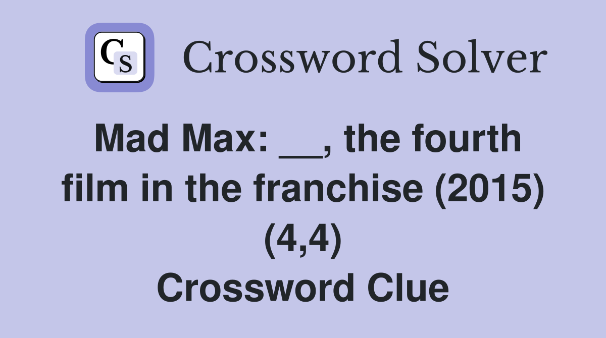 Mad Max: __, the fourth film in the franchise (2015) (4,4) Crossword Clue