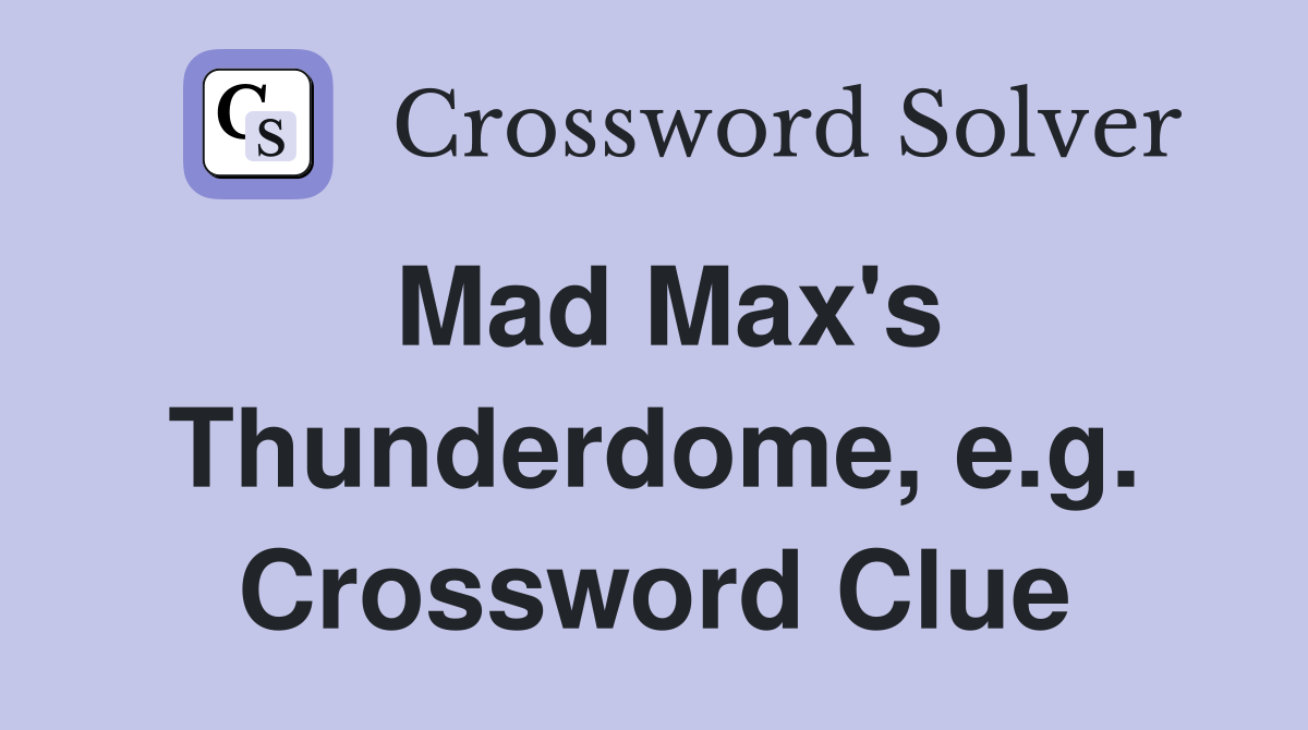 Mad Max's Thunderdome, e.g. Crossword Clue