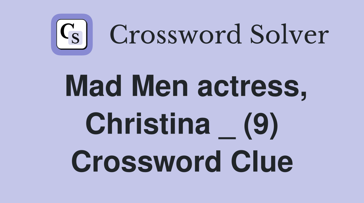 Mad Men actress, Christina _ (9) Crossword Clue