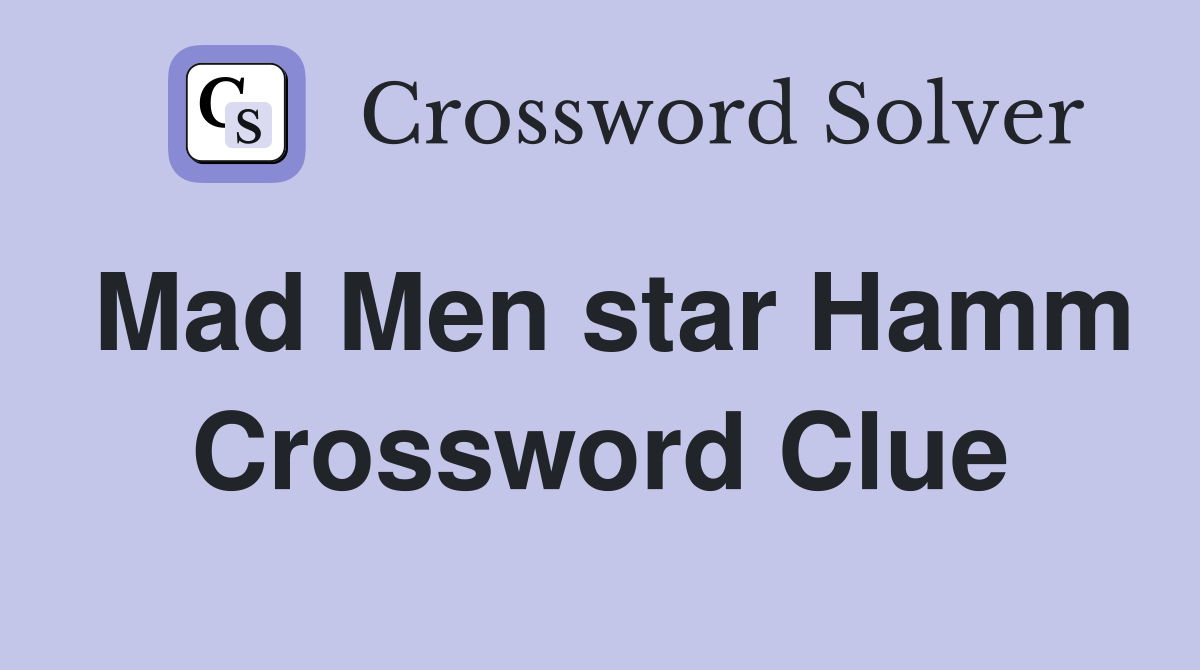 Mad Men star Hamm Crossword Clue