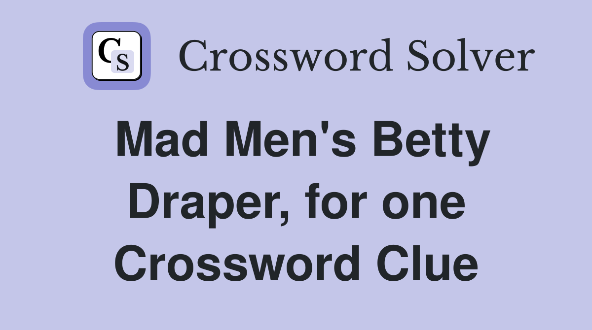 Mad Men's Betty Draper, for one Crossword Clue