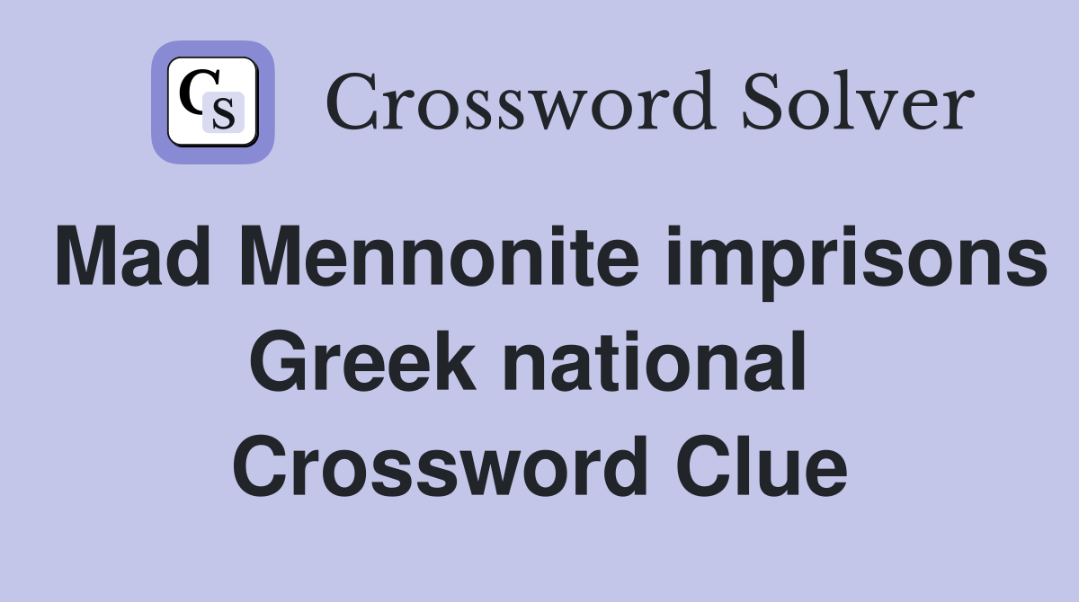 Mad Mennonite imprisons Greek national  Crossword Clue
