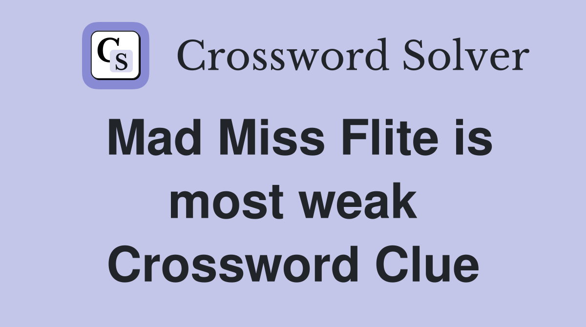 Mad Miss Flite is most weak Crossword Clue