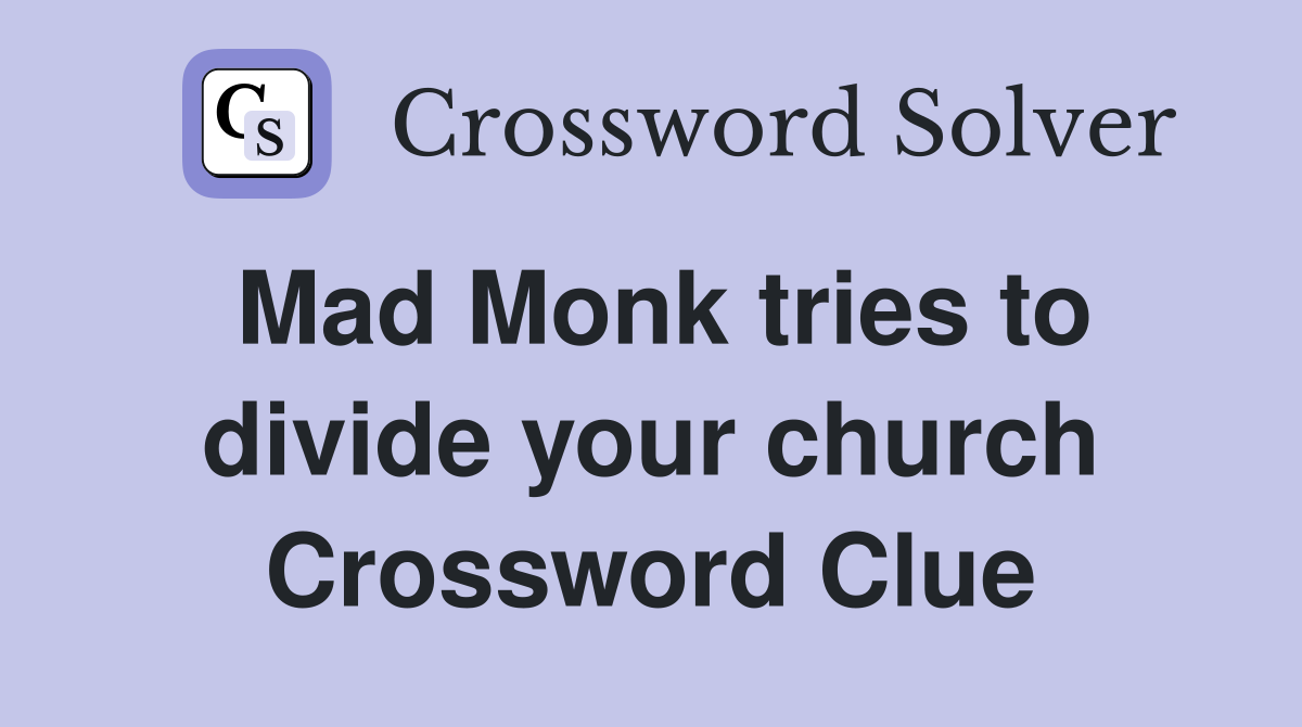 Mad Monk tries to divide your church Crossword Clue
