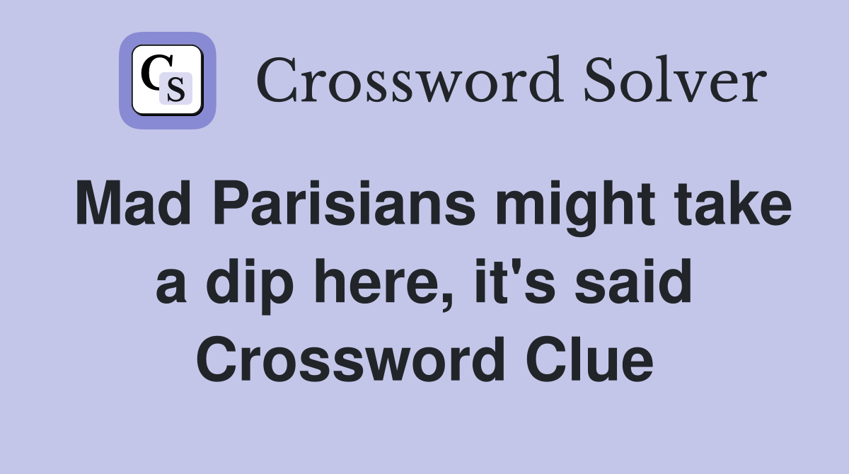 Mad Parisians might take a dip here, it's said Crossword Clue