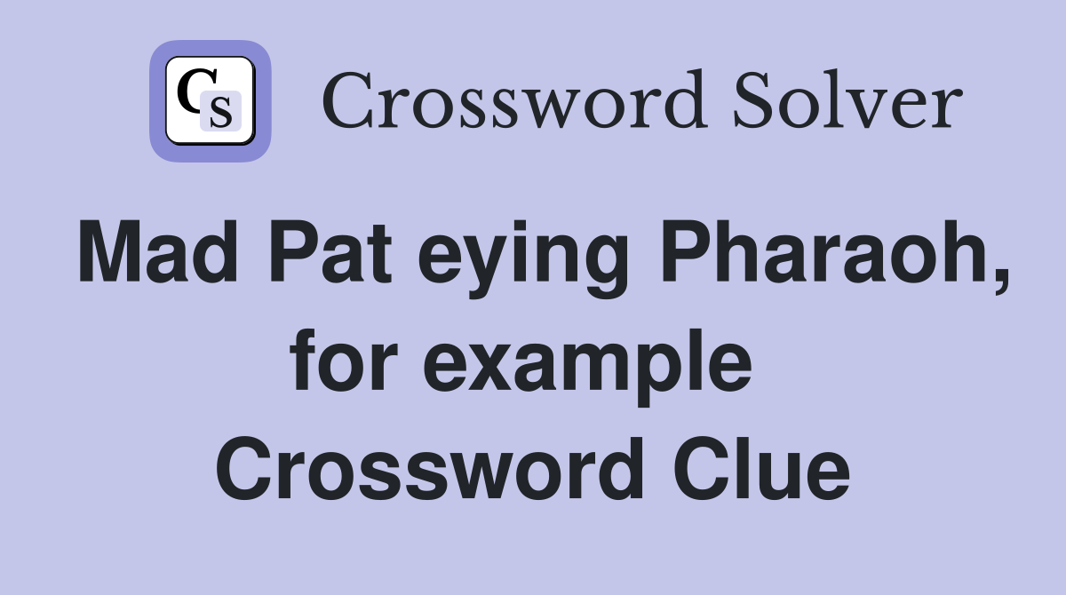 Mad Pat eying Pharaoh, for example  Crossword Clue